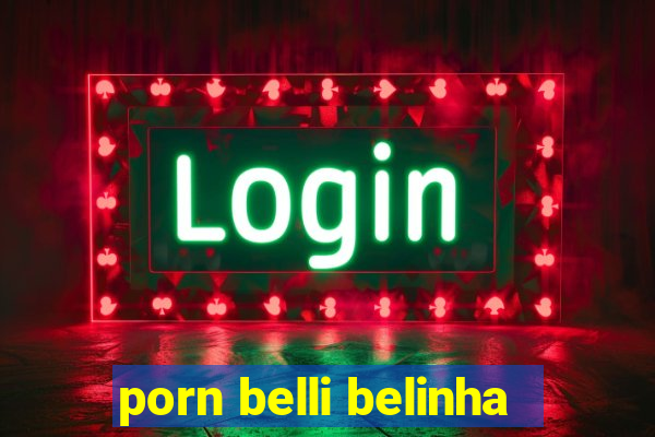 porn belli belinha